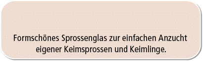 Formsch nes Sprossenglas zur einfachen Anzucht eigener Keimsprossen und Keimlinge.