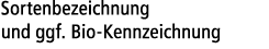 Sortenbezeichnung und ggf. Bio Kennzeichnung