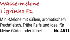 Wassermelone Tigrinho F1 Mini Melone mit s em, aromatischem Fruchtfleisch. Fr he Reife und ideal f r kleine G rten o...
