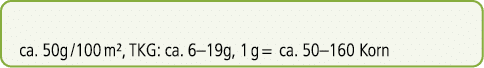 ca. 50g /100 m², TKG: ca. 6–19g, 1 g = ca. 50–160 Korn