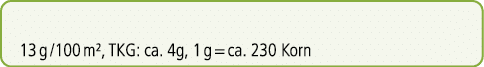 13 g /100 m², TKG: ca. 4g, 1 g = ca. 230 Korn