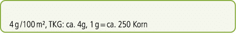 4 g /100 m², TKG: ca. 4g, 1 g = ca. 250 Korn