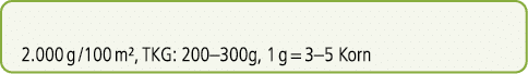 2.000 g /100 m², TKG: 200–300g, 1 g = 3–5 Korn