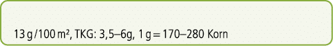 13 g /100 m², TKG: 3,5–6g, 1 g = 170–280 Korn