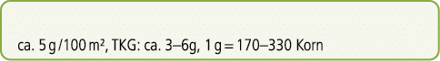 ca. 5 g /100 m², TKG: ca. 3–6g, 1 g = 170–330 Korn