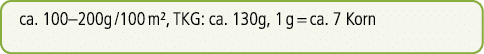 ca. 100–200g /100 m², TKG: ca. 130g, 1 g = ca. 7 Korn