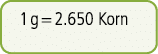 1 g = 2.650 Korn