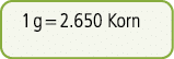 1 g = 2.650 Korn