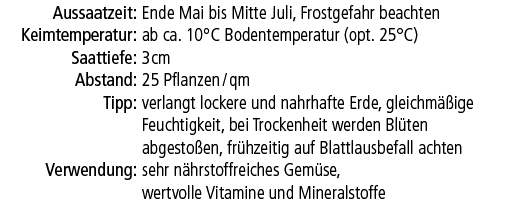 Aussaatzeit:,Ende Mai bis Mitte Juli, Frostgefahr beachten,Keimtemperatur:,ab ca. 10°C Bodentemperatur (opt. 25°C),Sa...