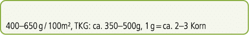 400–650 g / 100m², TKG: ca. 350–500g, 1 g = ca. 2–3 Korn